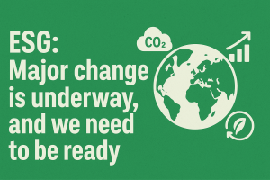 ESG: Major change is underway, and we need to be ready