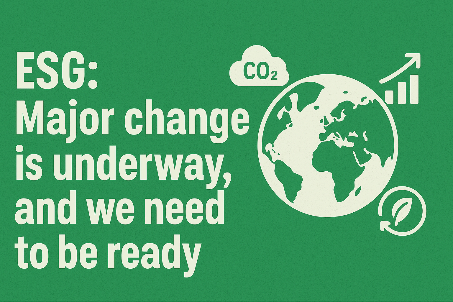 ESG: Major change is underway, and we need to be ready